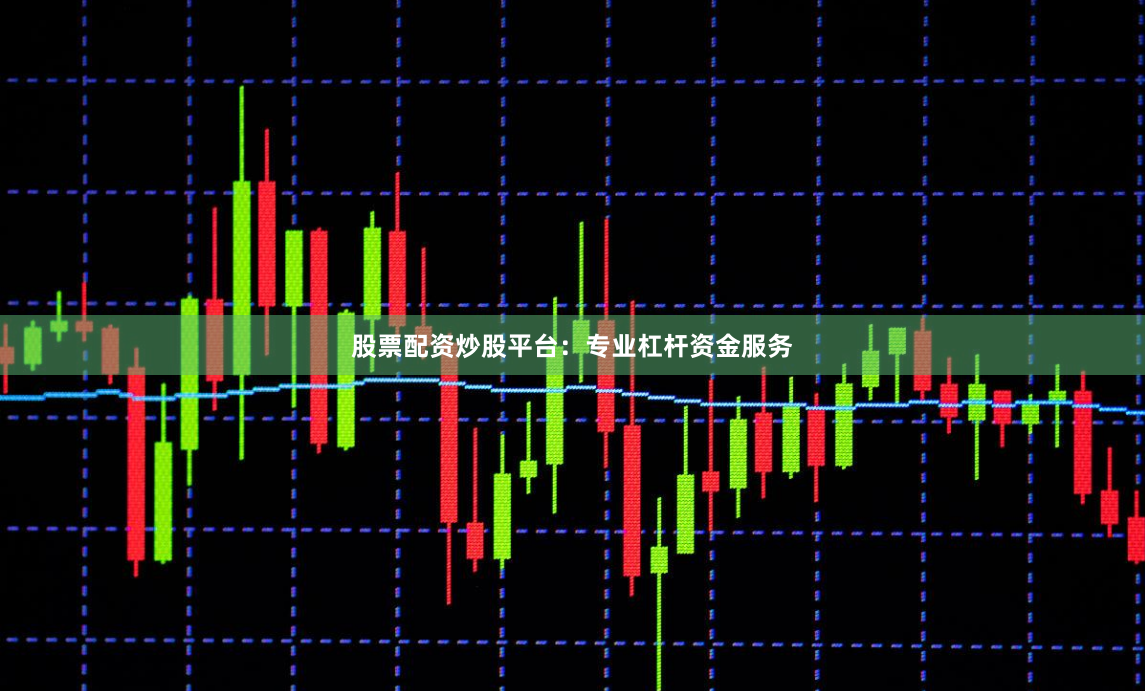 股票配资炒股平台:专业杠杆资金服务