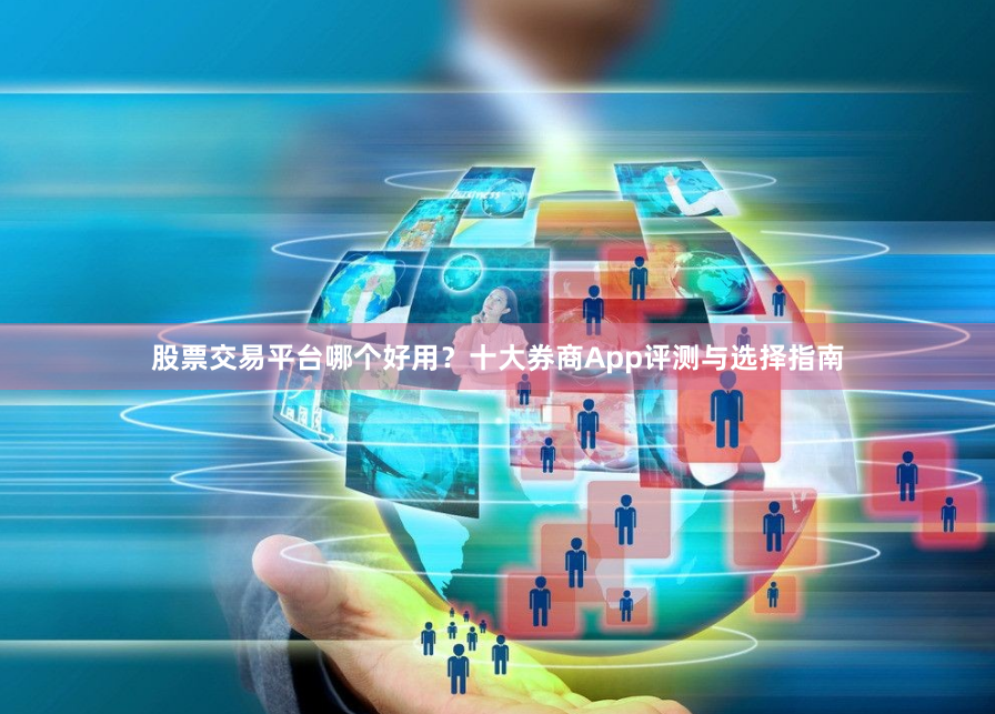 股票交易平台哪个好用？十大券商App评测与选择指南