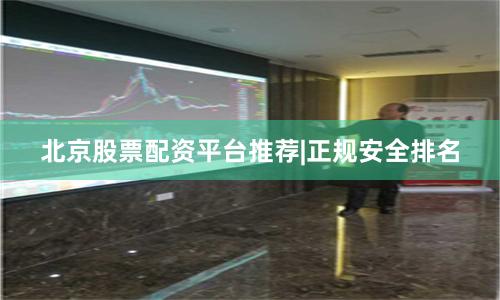 北京股票配资平台推荐|正规安全排名