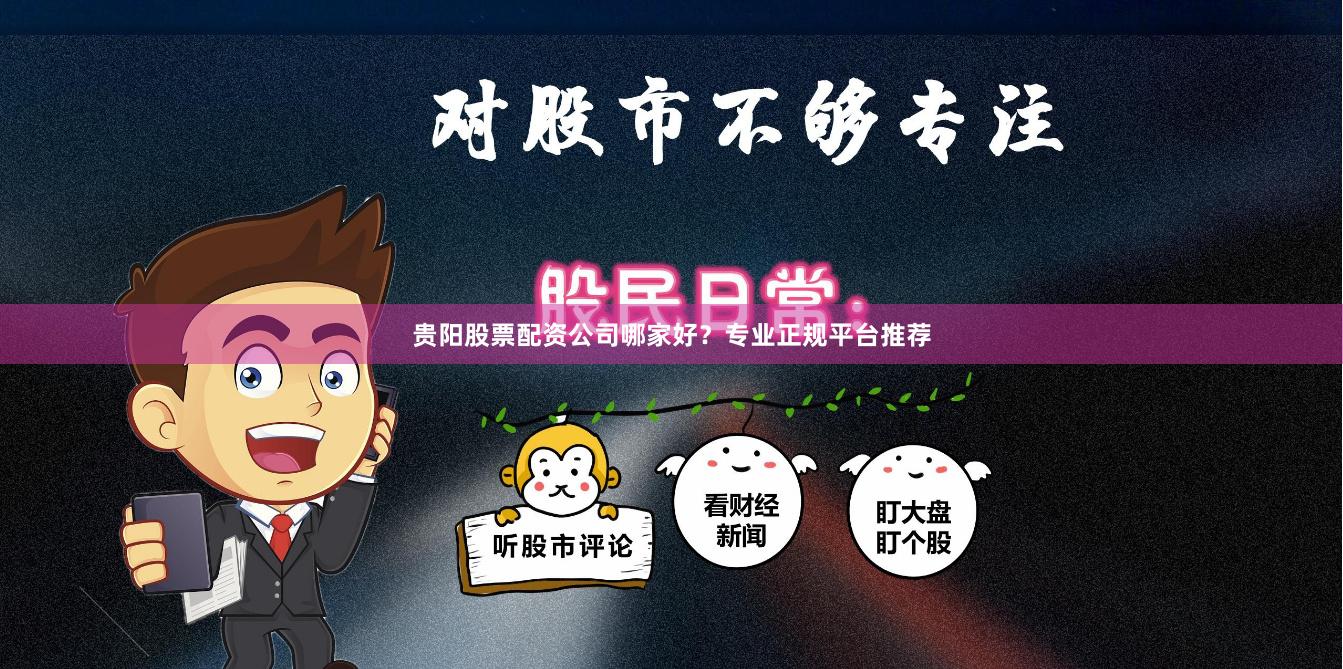 贵阳股票配资公司哪家好？专业正规平台推荐