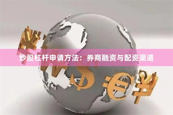 炒股杠杆申请方法：券商融资与配资渠道